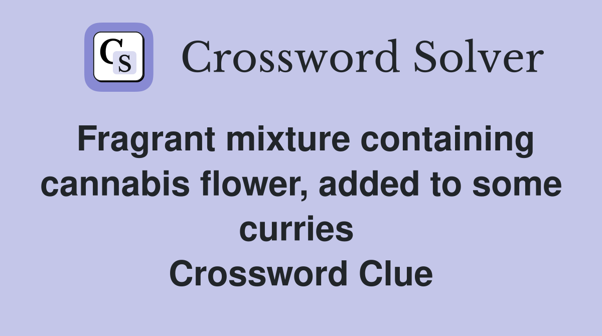 Fragrant mixture containing cannabis flower, added to some curries  Crossword Clue