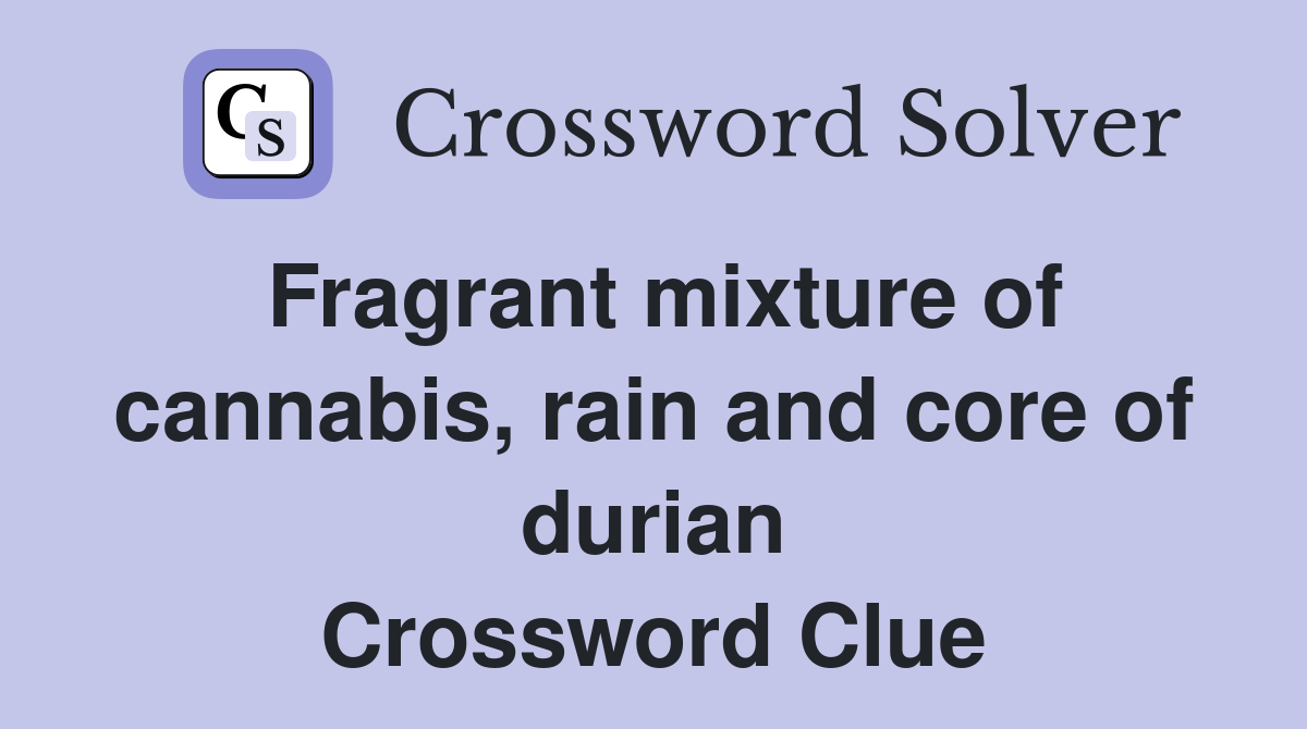 Fragrant mixture of cannabis, rain and core of durian Crossword Clue