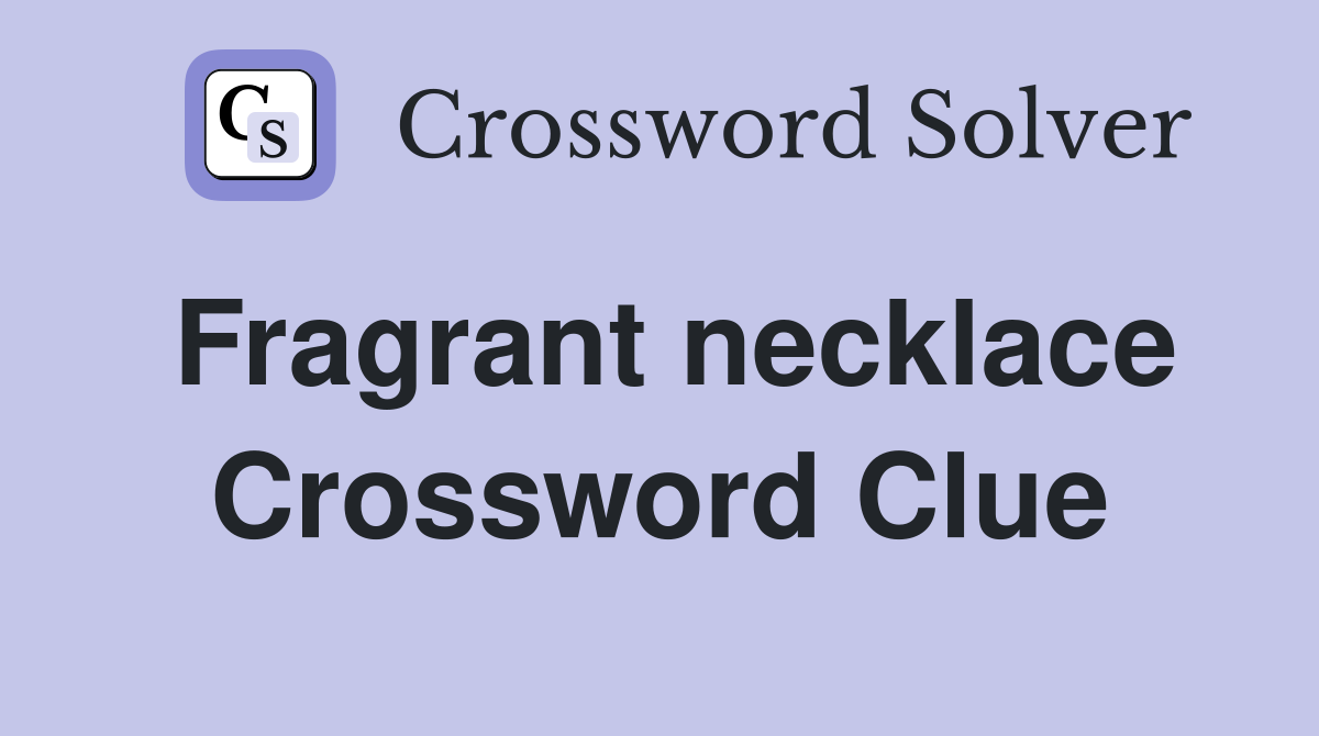 Fragrant necklace Crossword Clue