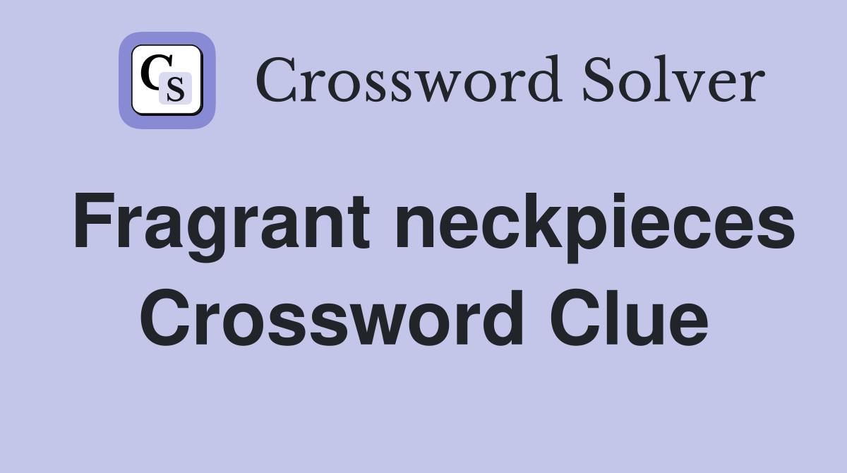 Fragrant neckpieces Crossword Clue