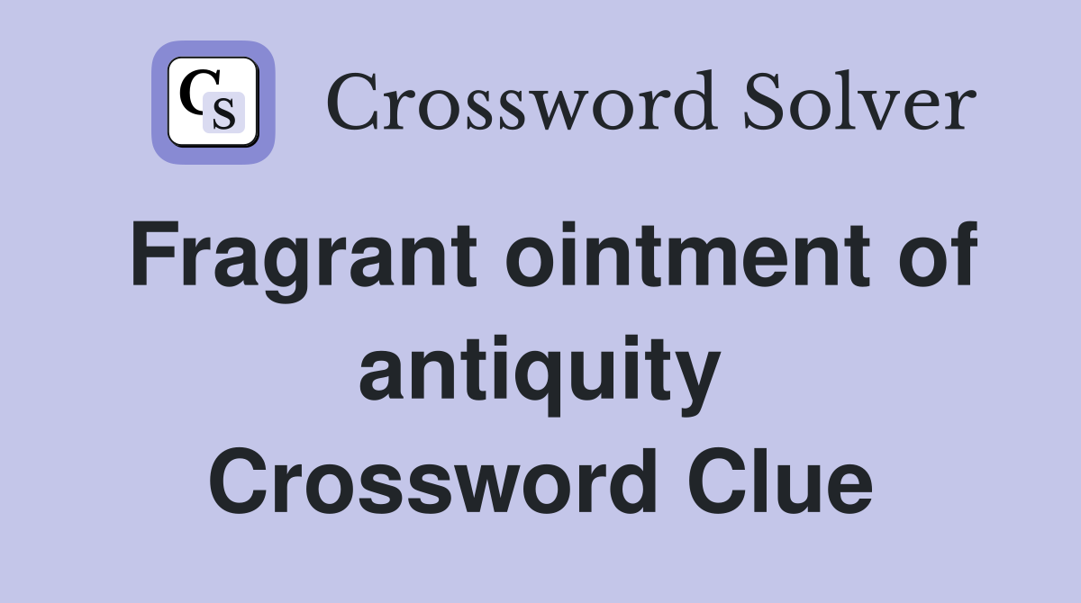 Fragrant ointment of antiquity Crossword Clue