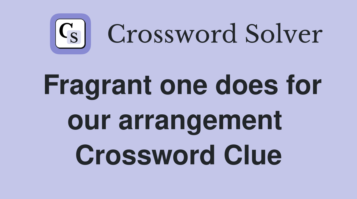Fragrant one does for our arrangement  Crossword Clue