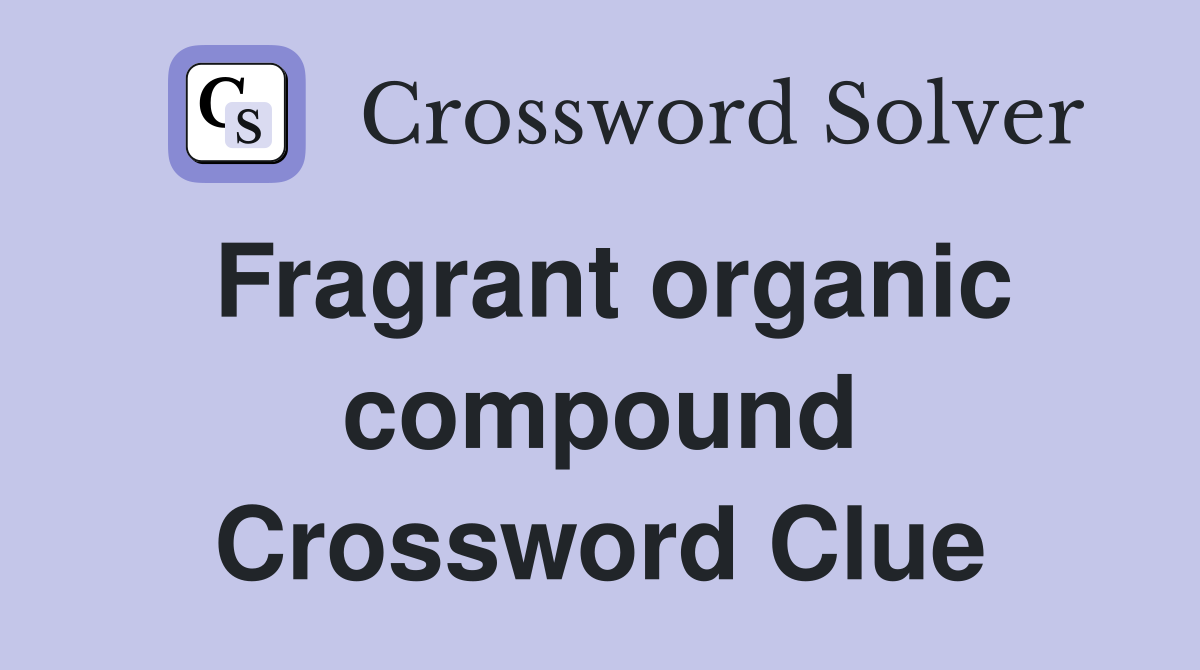 Fragrant organic compound Crossword Clue