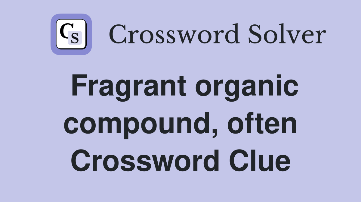 Fragrant organic compound, often Crossword Clue