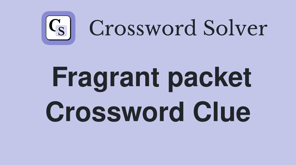 Fragrant packet Crossword Clue