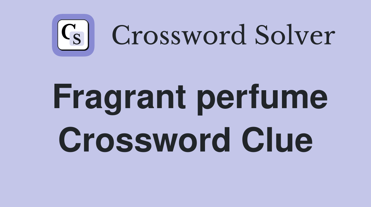 Fragrant perfume Crossword Clue