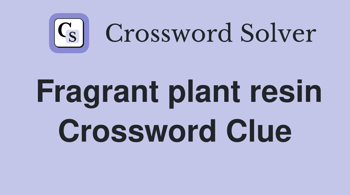 Fragrant plant resin Crossword Clue