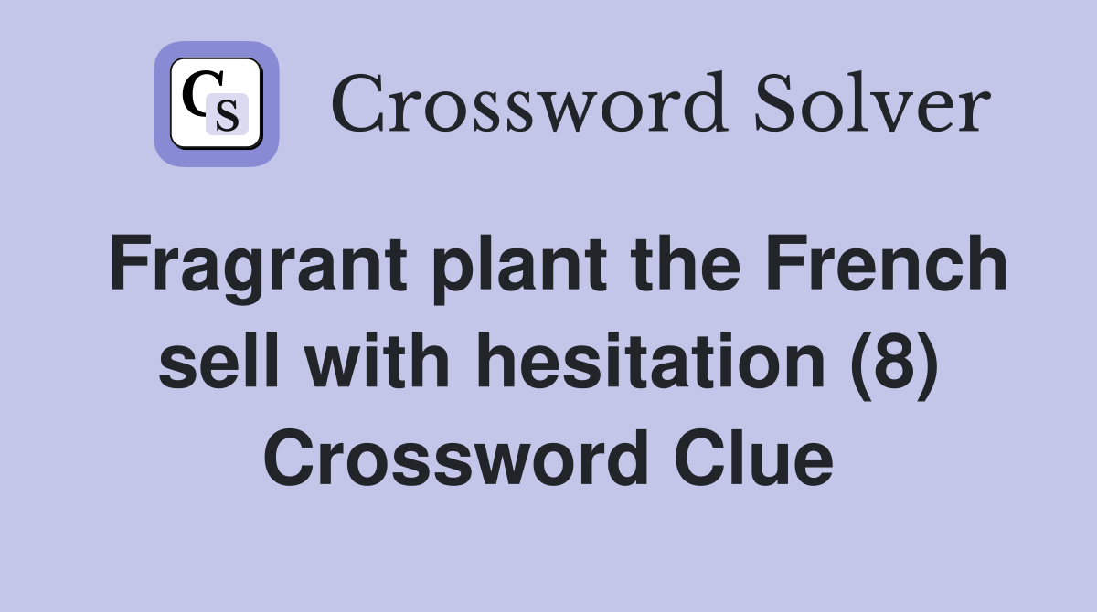 Fragrant plant the French sell with hesitation (8) Crossword Clue