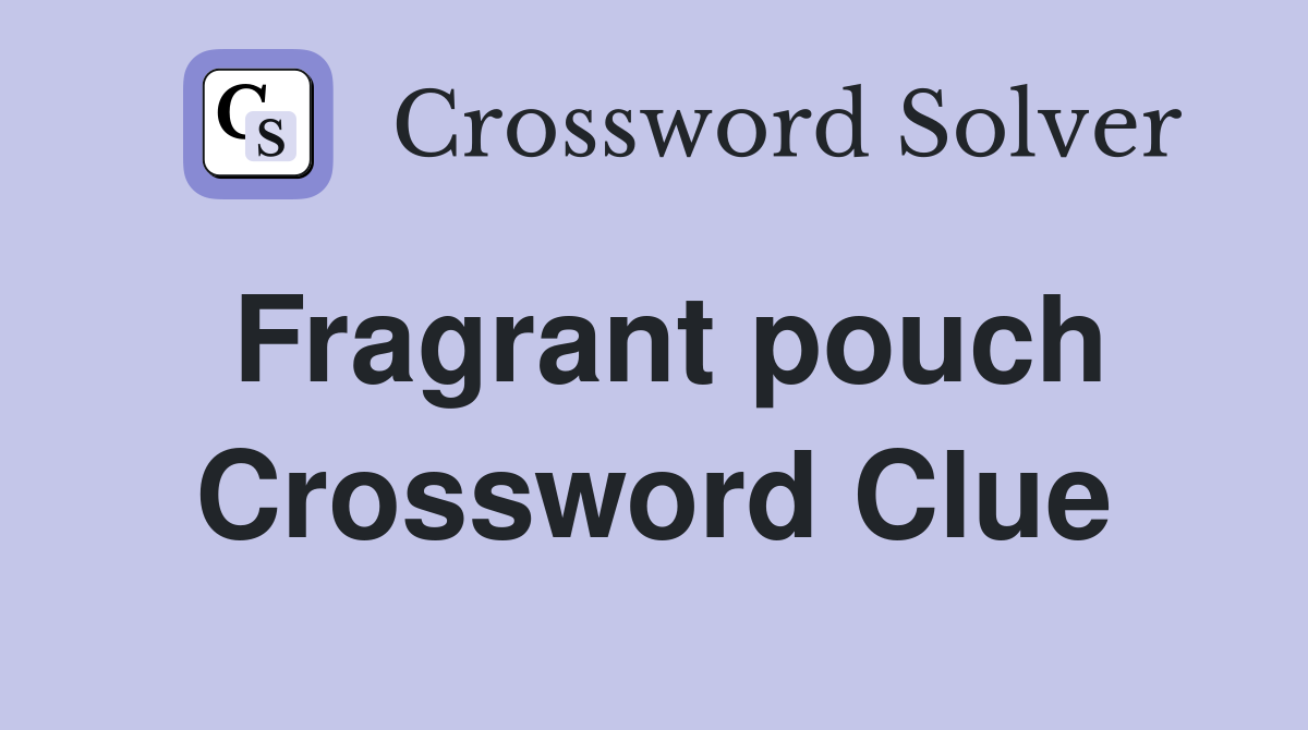 Fragrant pouch Crossword Clue