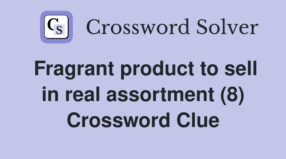 Fragrant product to sell in real assortment (8) Crossword Clue