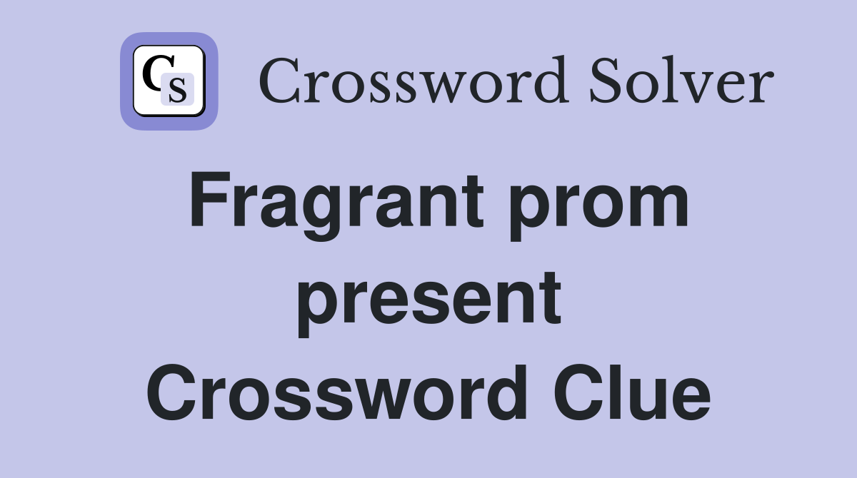 Fragrant prom present Crossword Clue