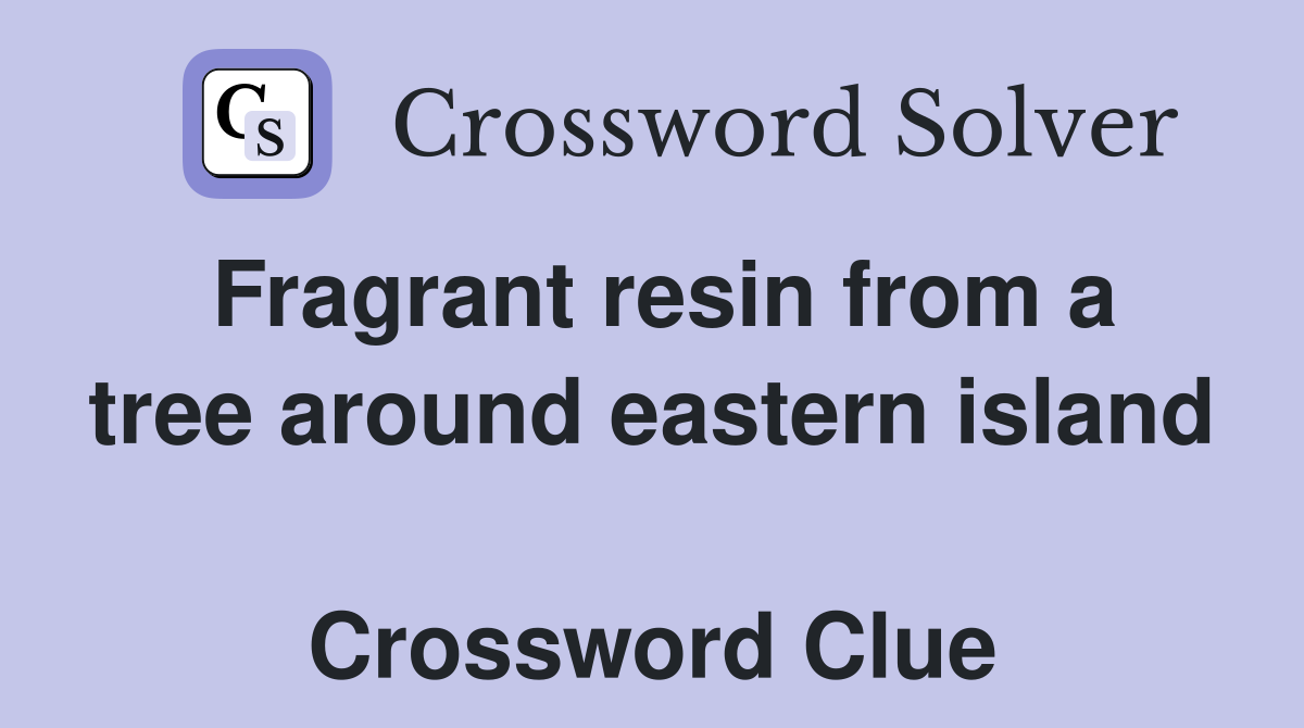Fragrant resin from a tree around eastern island  Crossword Clue
