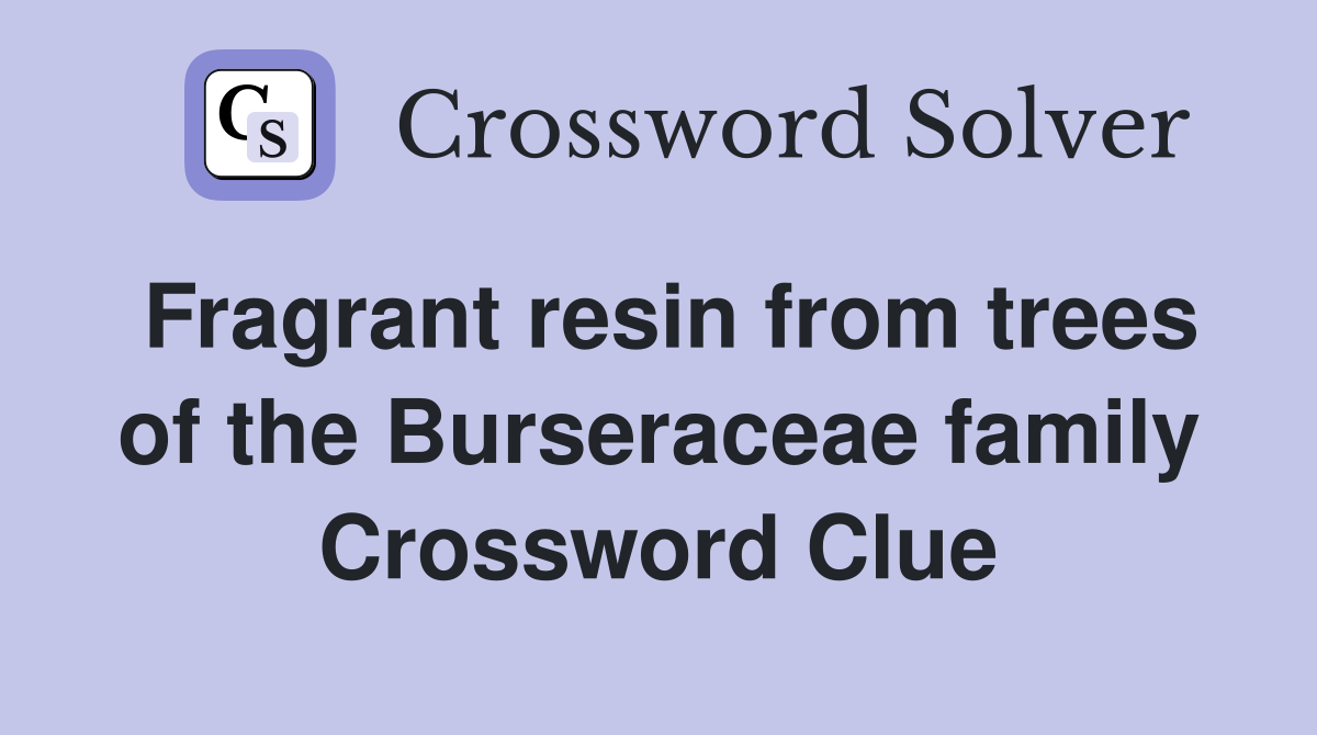 Fragrant resin from trees of the Burseraceae family Crossword Clue