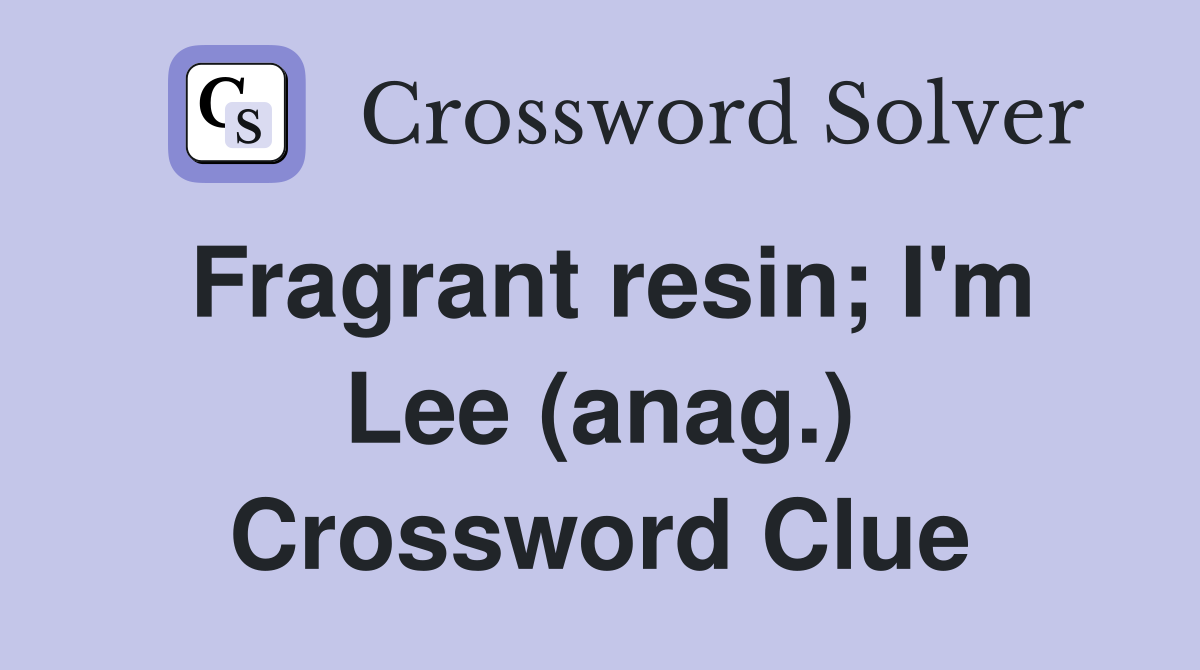 Fragrant resin; I'm Lee (anag.) Crossword Clue