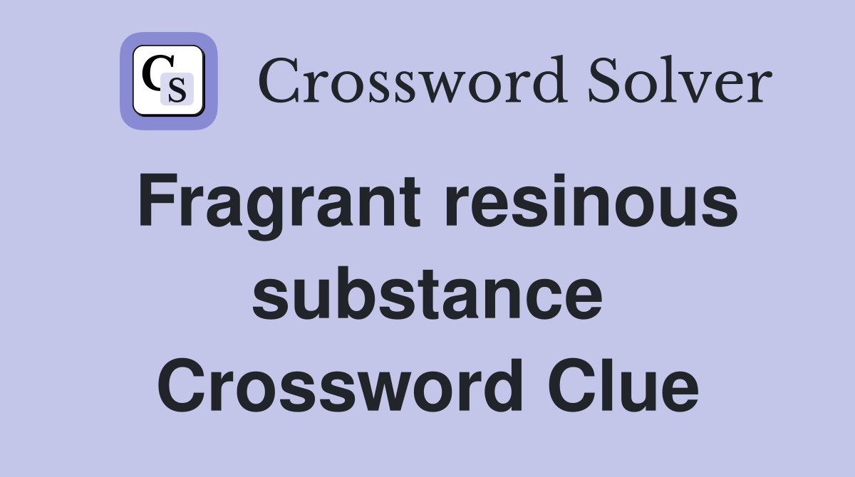 Fragrant resinous substance Crossword Clue