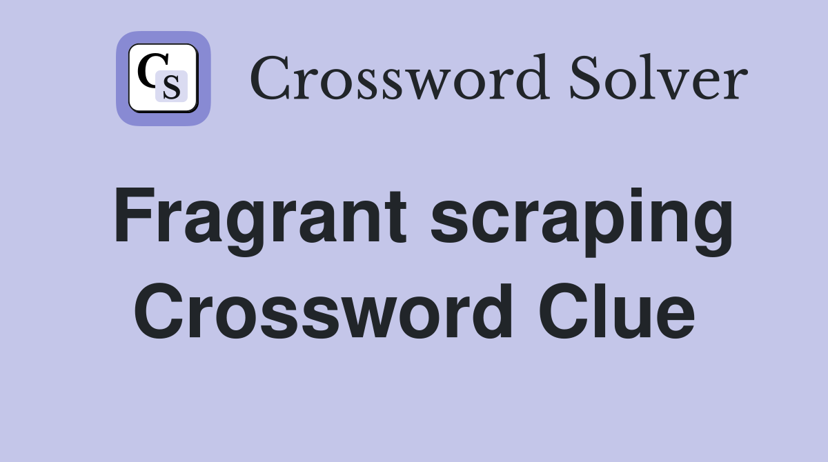 Fragrant scraping Crossword Clue