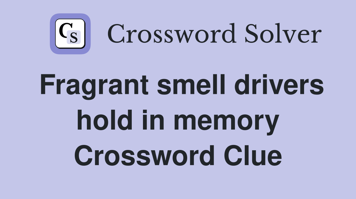 Fragrant smell drivers hold in memory Crossword Clue