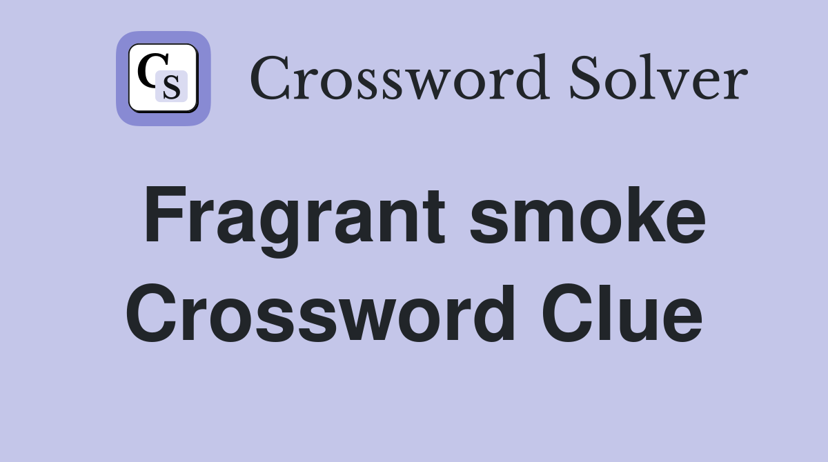 Fragrant smoke Crossword Clue