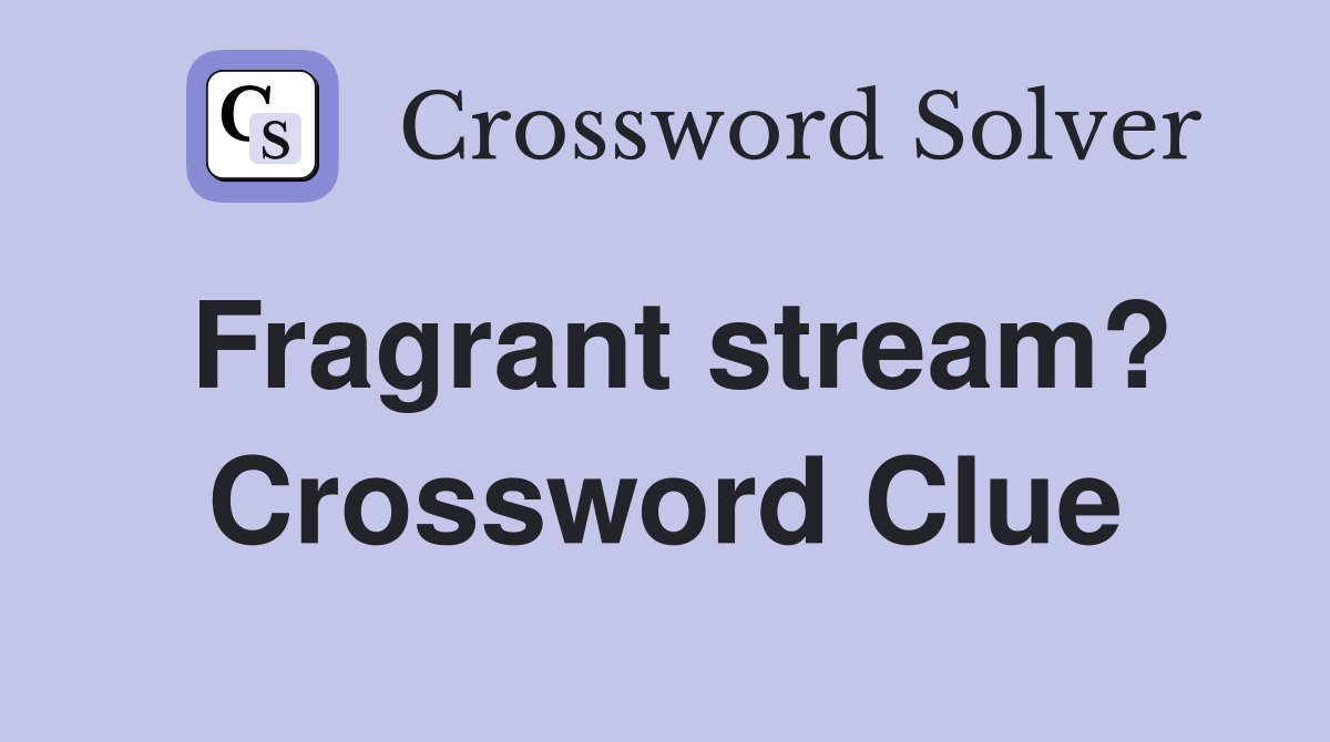 Fragrant stream? Crossword Clue