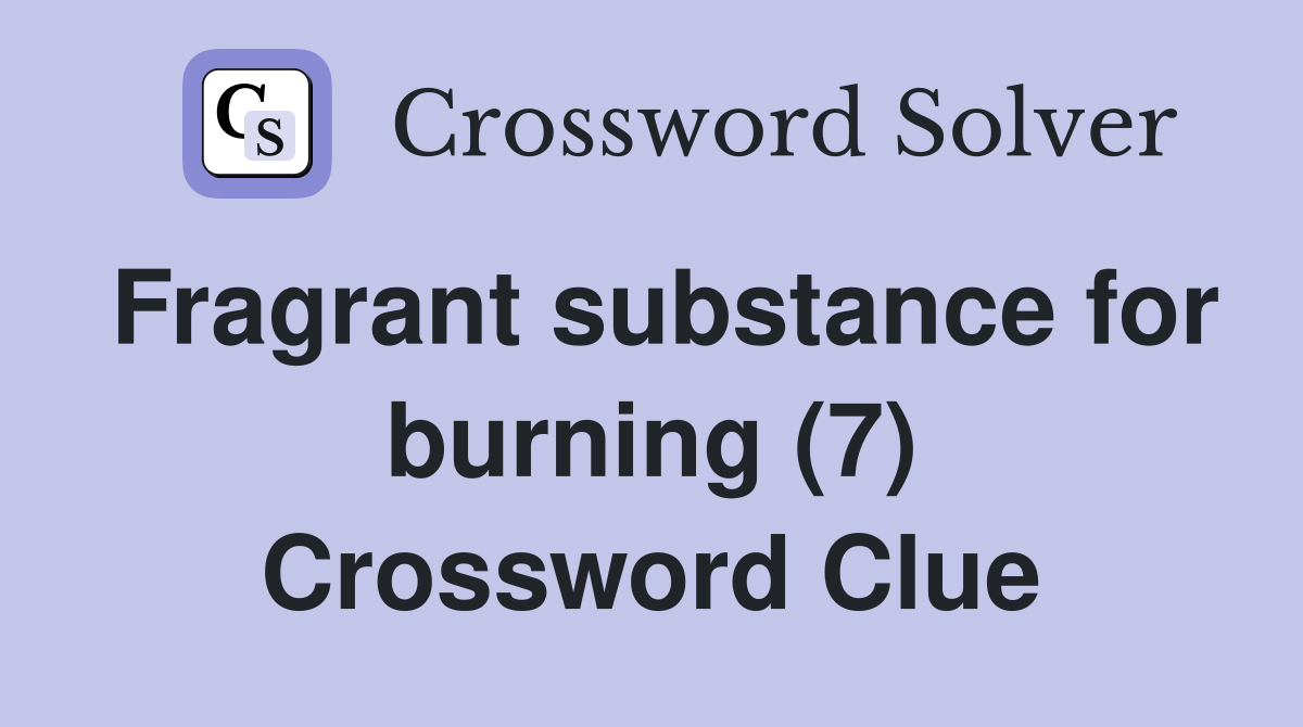 Fragrant substance for burning (7) Crossword Clue