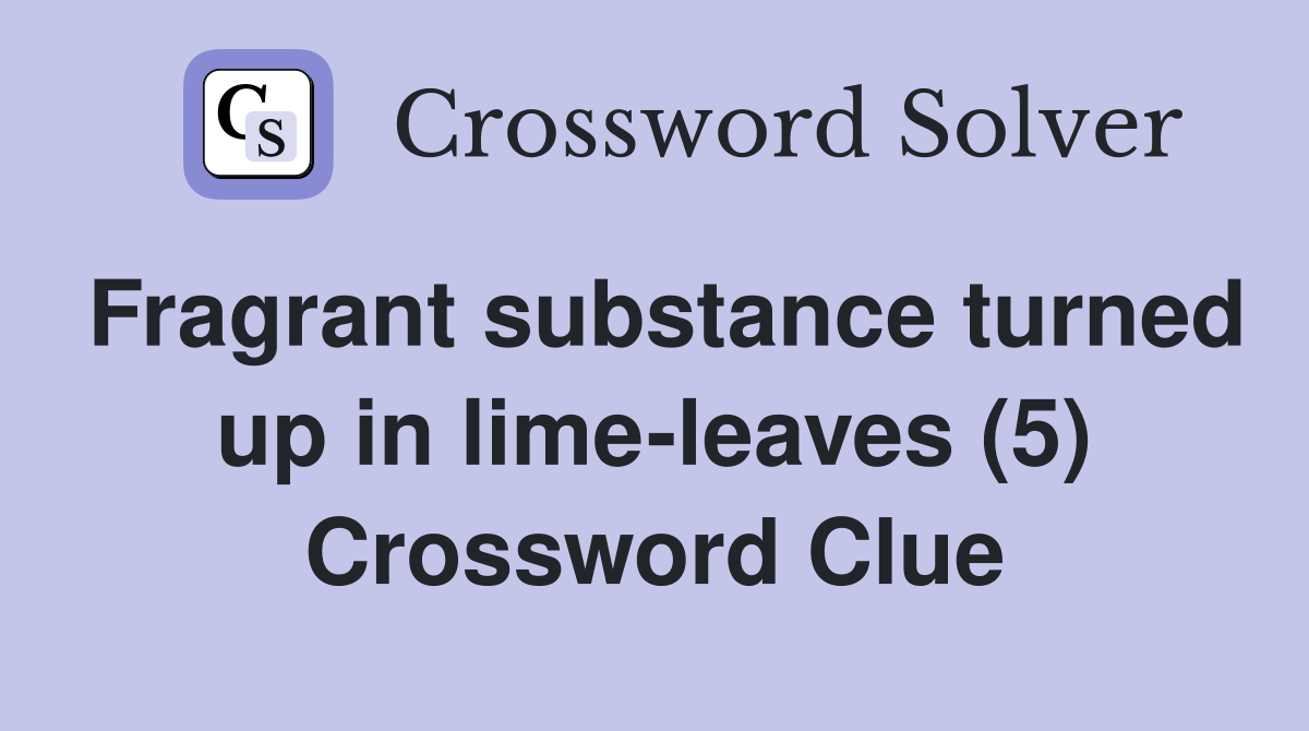 Fragrant substance turned up in lime-leaves (5) Crossword Clue