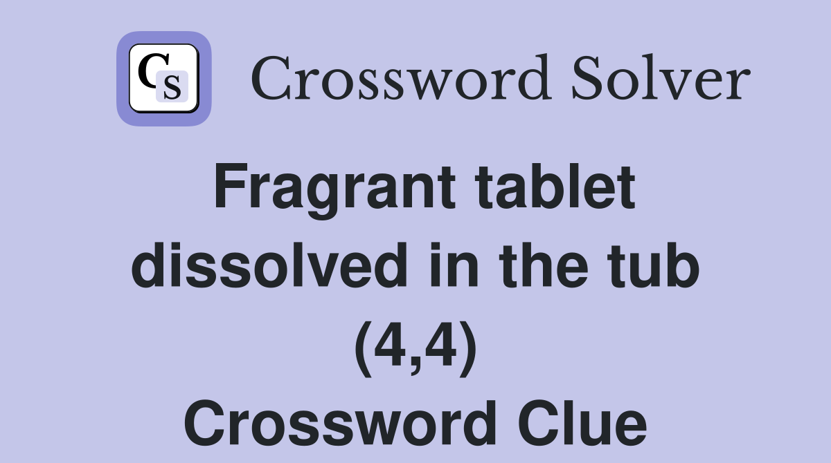 Fragrant tablet dissolved in the tub (4,4) Crossword Clue