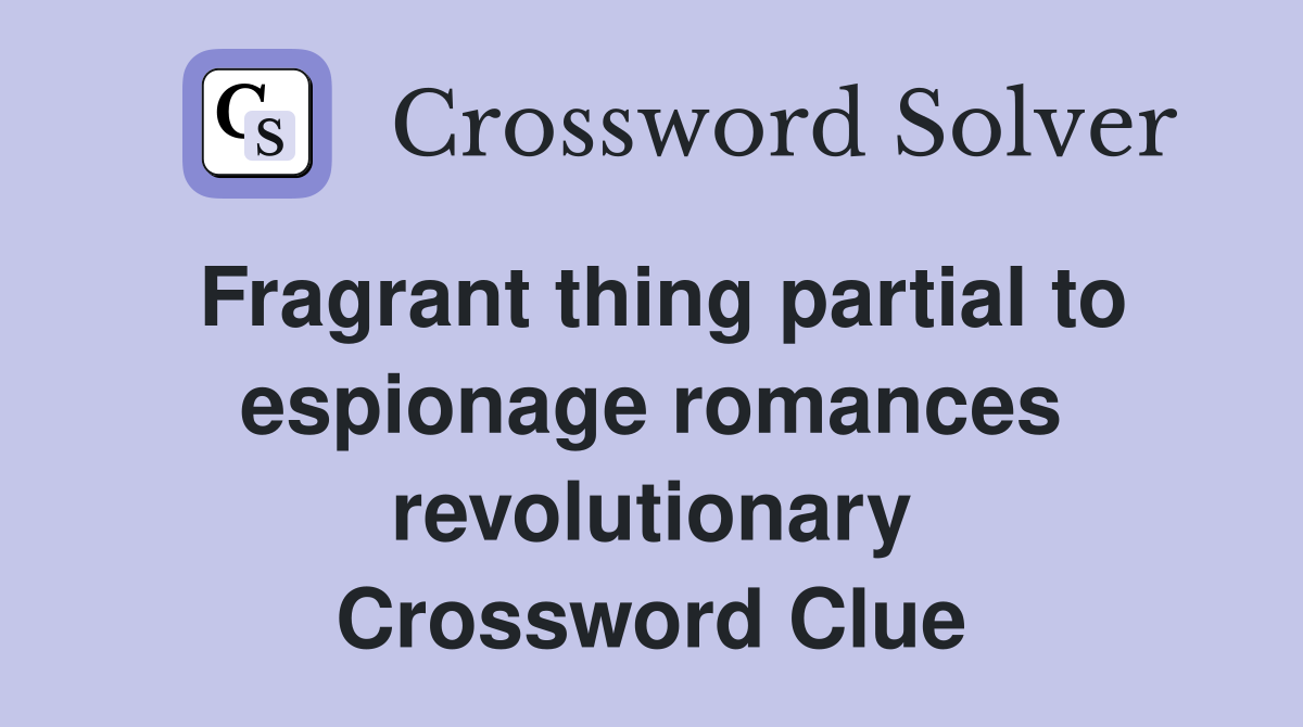 Fragrant thing partial to espionage romances revolutionary Crossword Clue