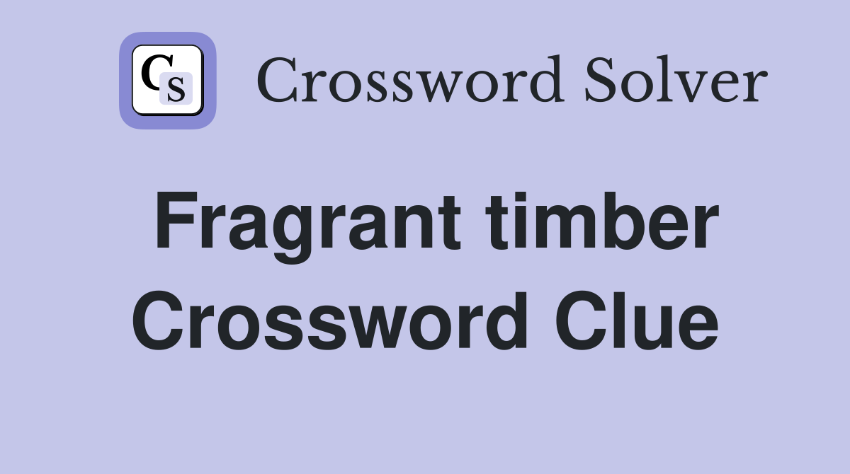Fragrant timber Crossword Clue