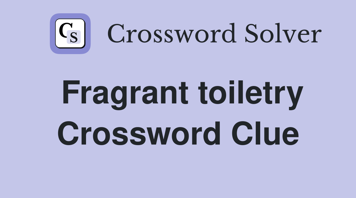 Fragrant toiletry Crossword Clue
