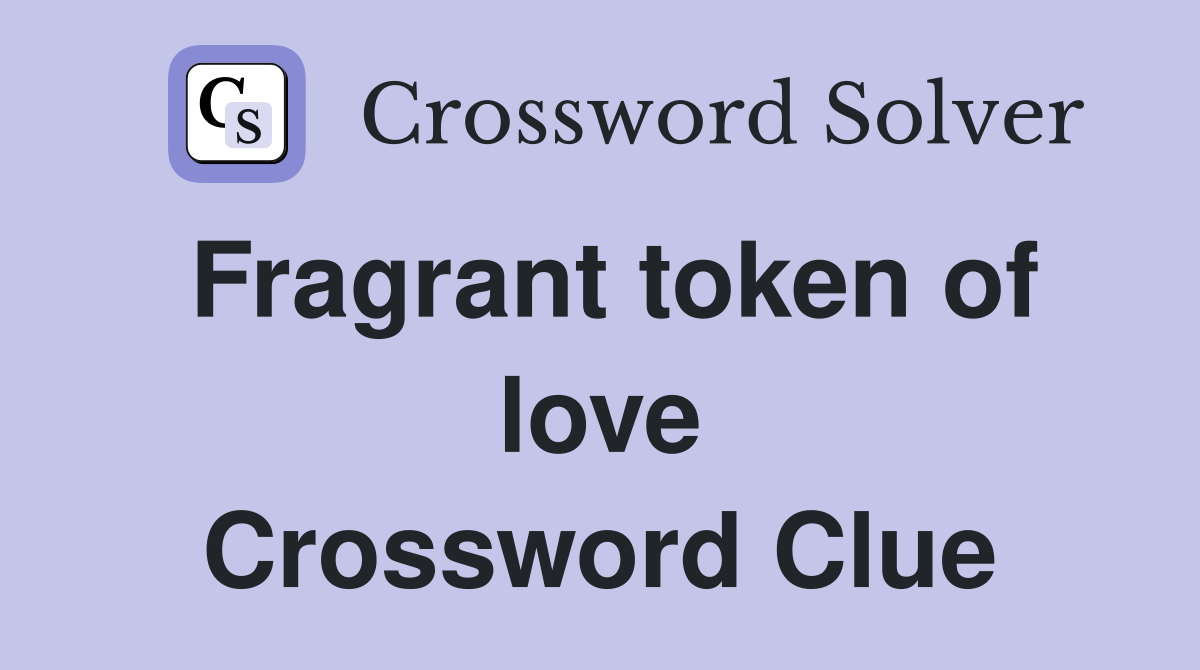 Fragrant token of love Crossword Clue