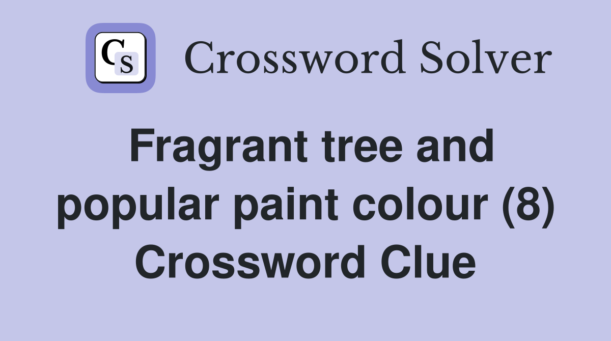Fragrant tree and popular paint colour (8) Crossword Clue