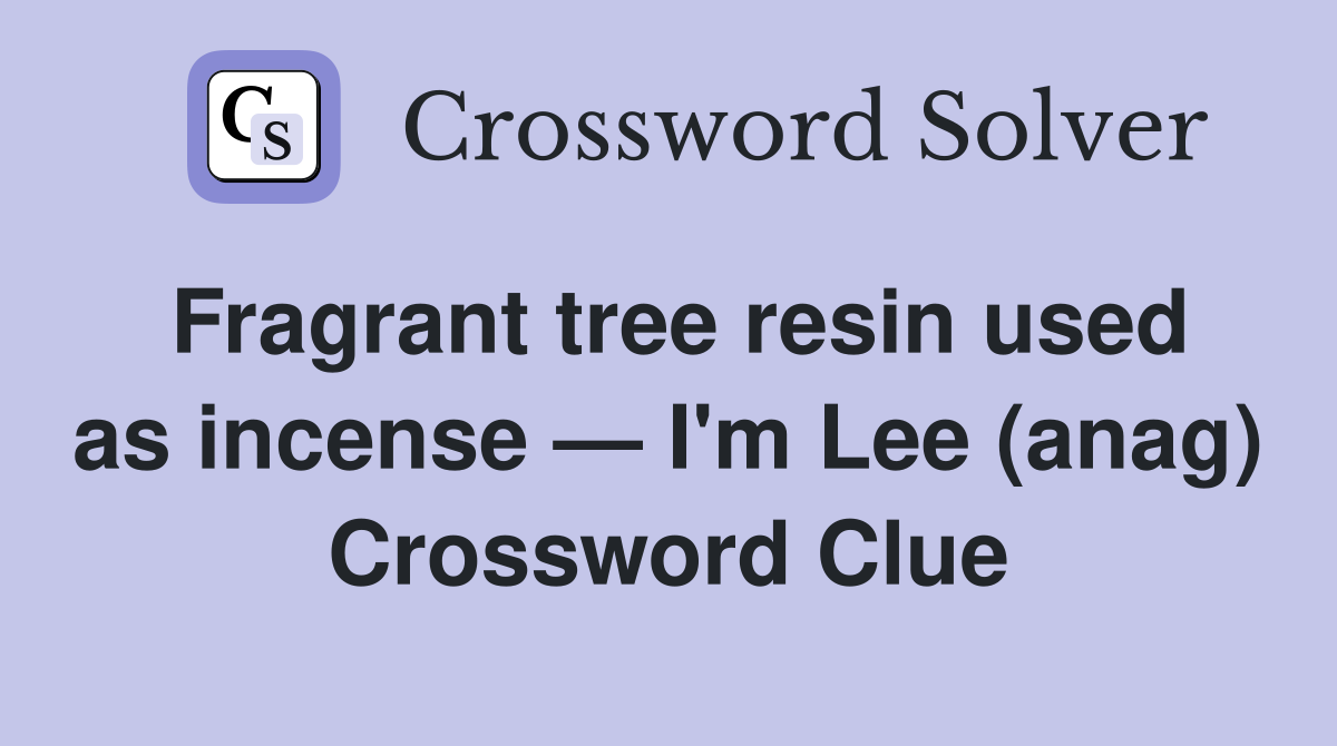 Fragrant tree resin used as incense — I'm Lee (anag) Crossword Clue