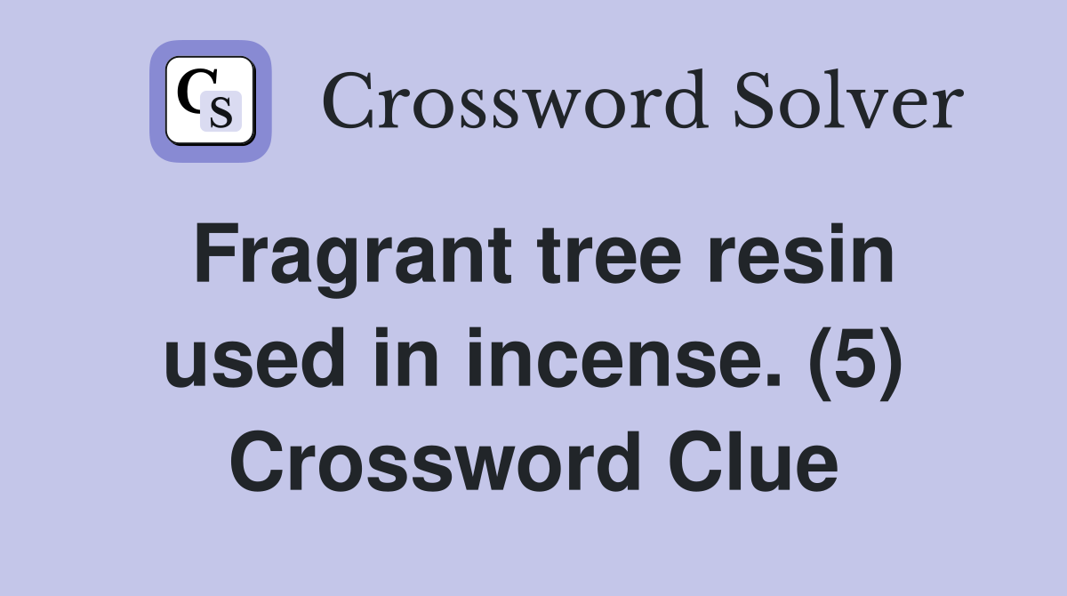 Fragrant tree resin used in incense. (5) Crossword Clue