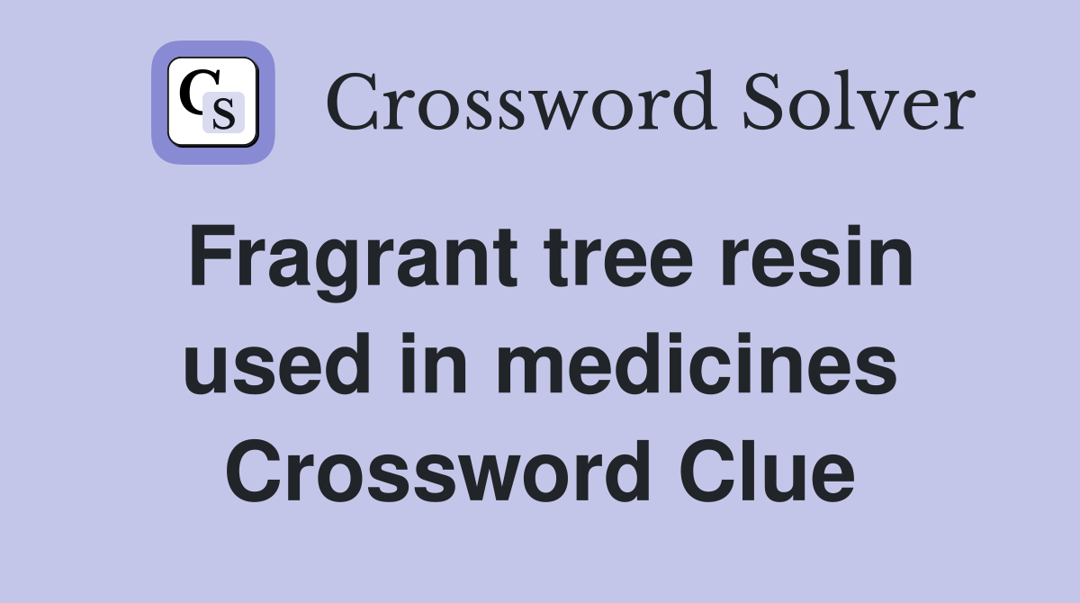 Fragrant tree resin used in medicines Crossword Clue