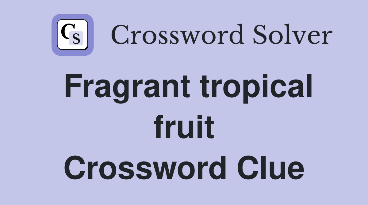 Fragrant tropical fruit Crossword Clue