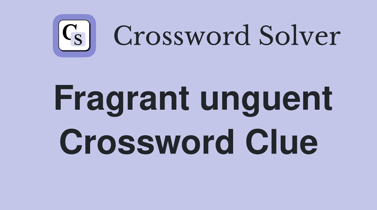 Fragrant unguent Crossword Clue