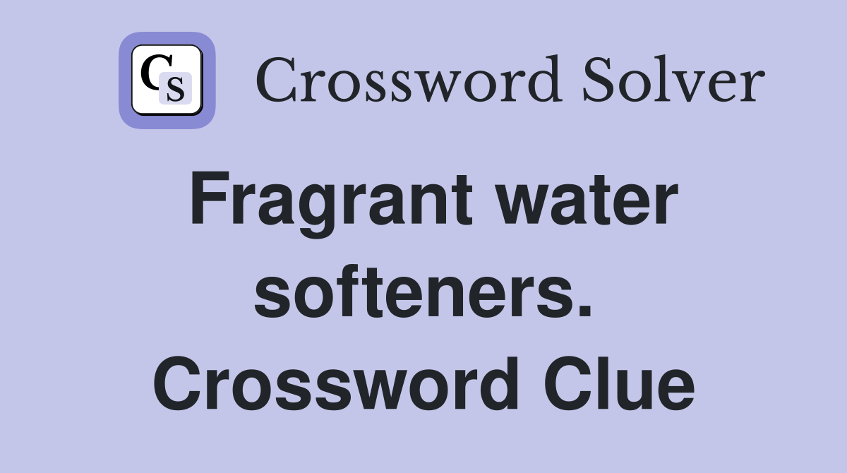 Fragrant water softeners. Crossword Clue