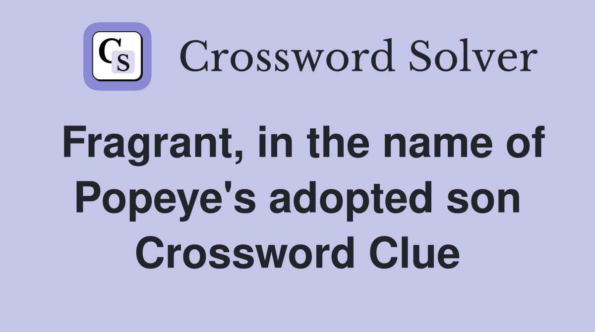 Fragrant, in the name of Popeye's adopted son Crossword Clue