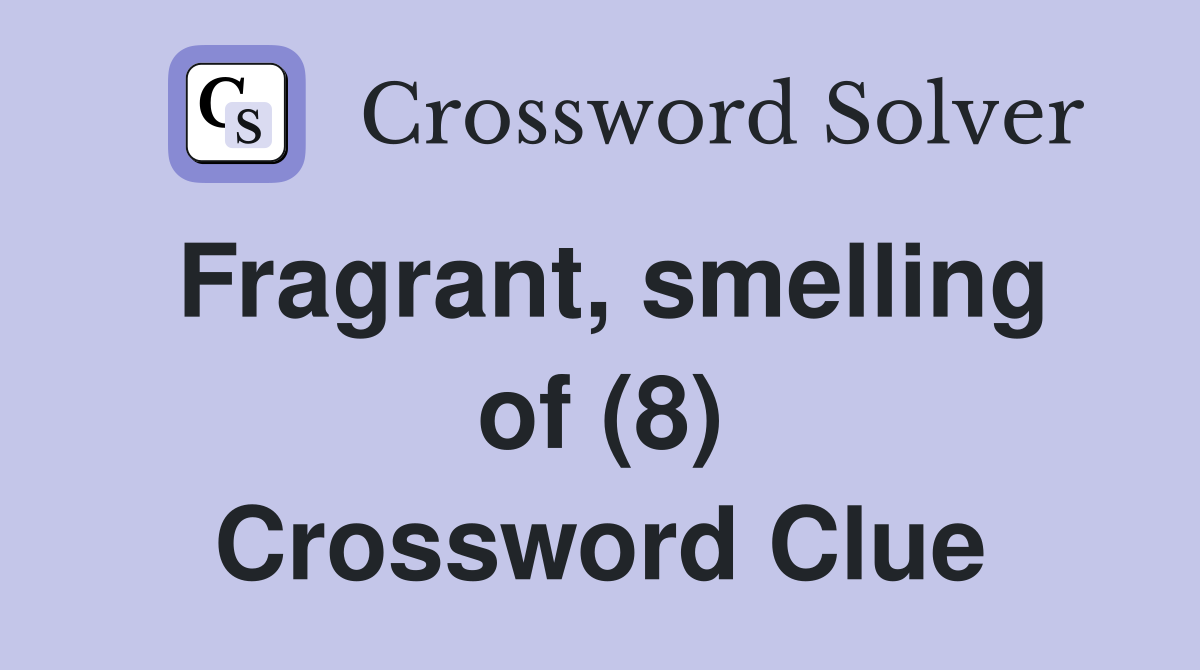 Fragrant, smelling of (8) Crossword Clue