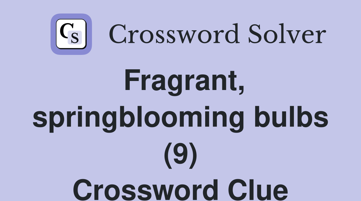 Fragrant, springblooming bulbs (9) Crossword Clue