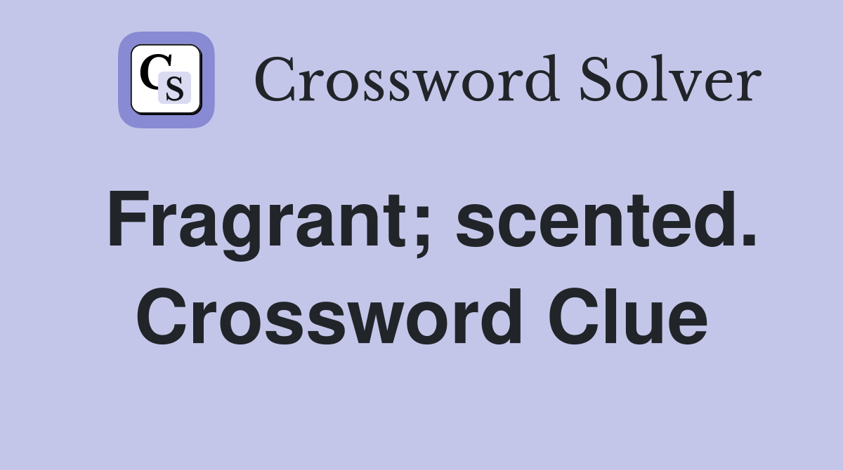 Fragrant; scented. Crossword Clue
