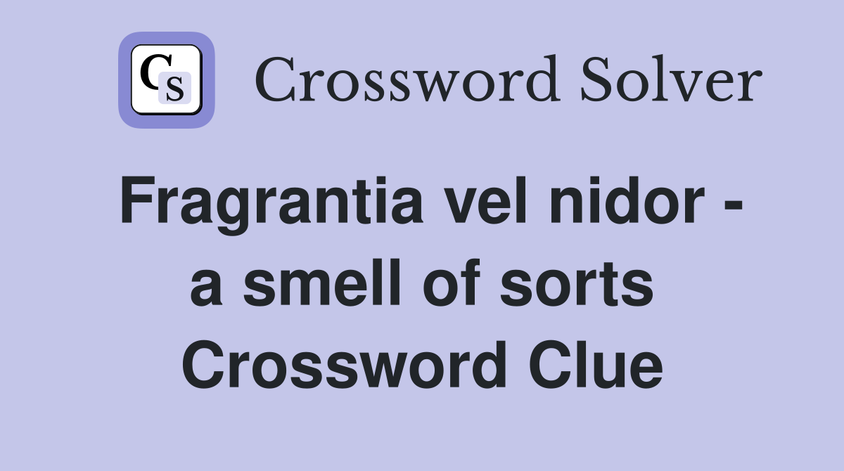 Fragrantia vel nidor - a smell of sorts Crossword Clue