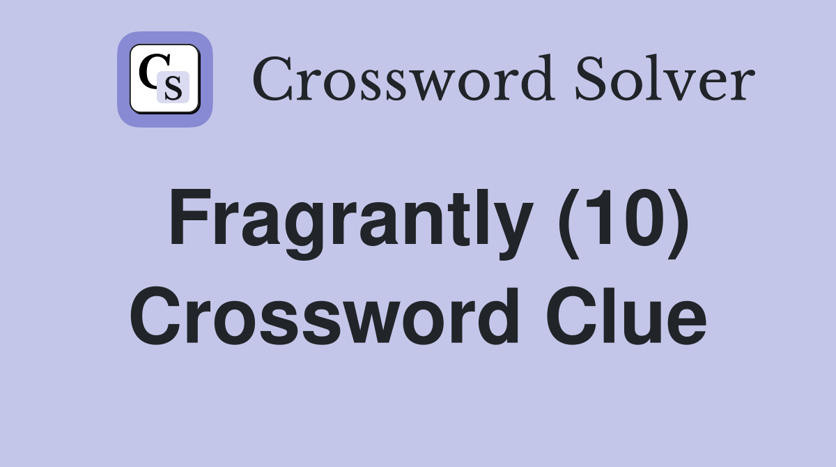 Fragrantly (10) Crossword Clue