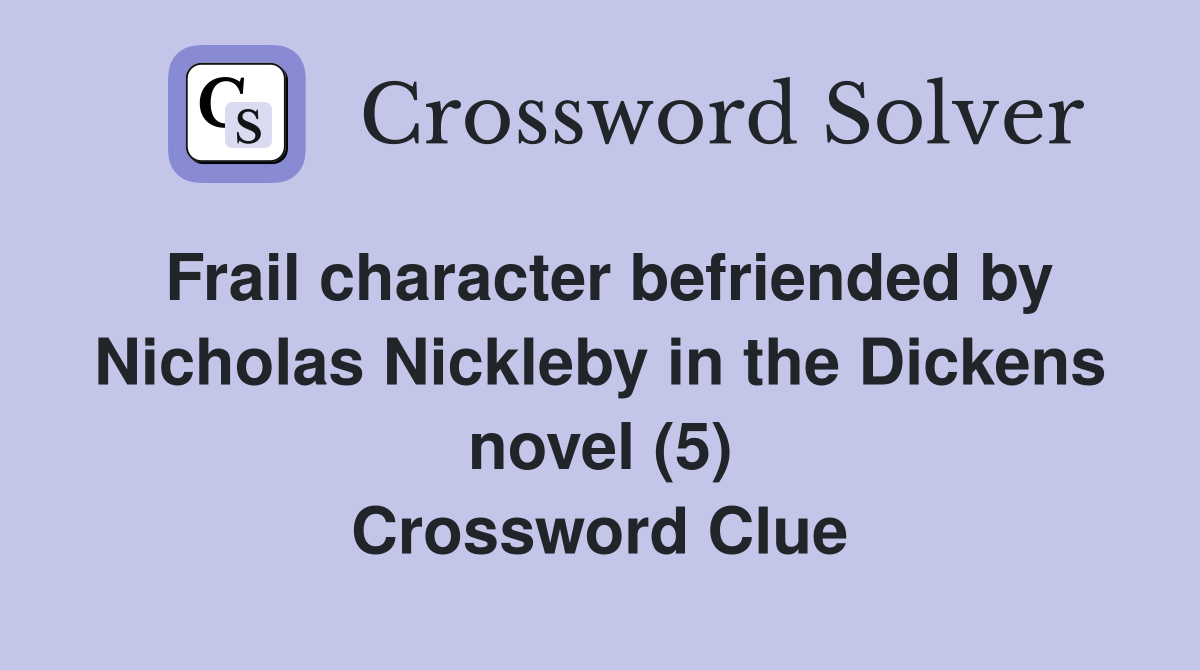 Frail character befriended by Nicholas Nickleby in the Dickens novel (5) Crossword Clue