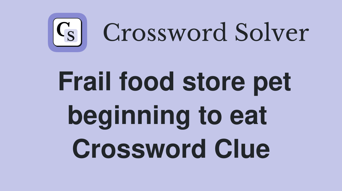 Frail food store pet beginning to eat  Crossword Clue