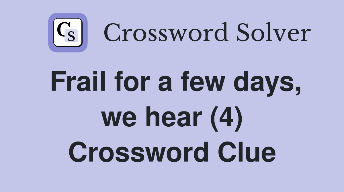 Frail for a few days, we hear (4) Crossword Clue