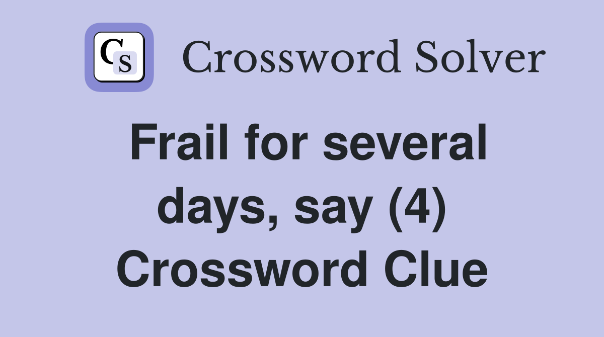 Frail for several days, say (4) Crossword Clue