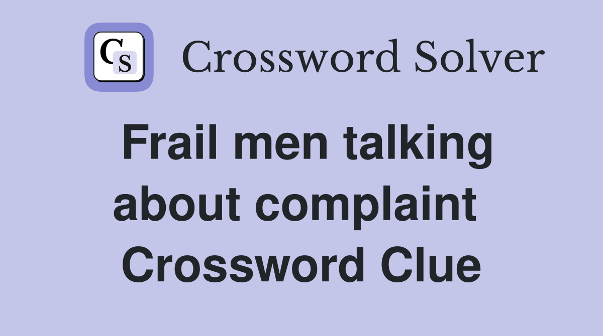 Frail men talking about complaint  Crossword Clue