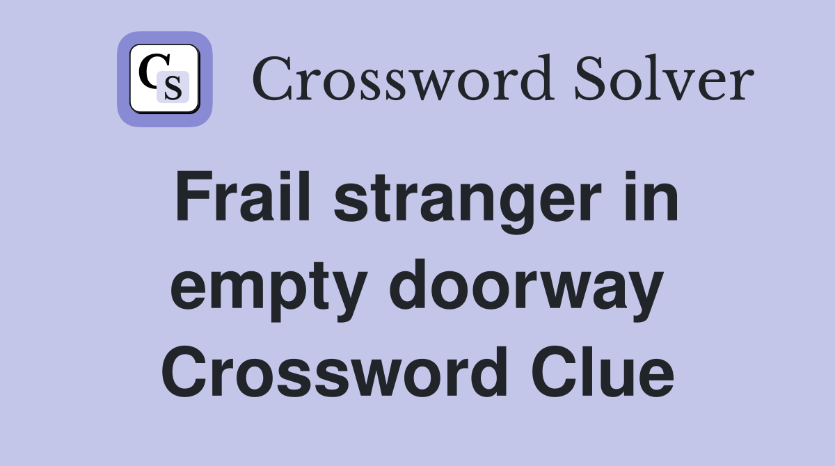 Frail stranger in empty doorway Crossword Clue