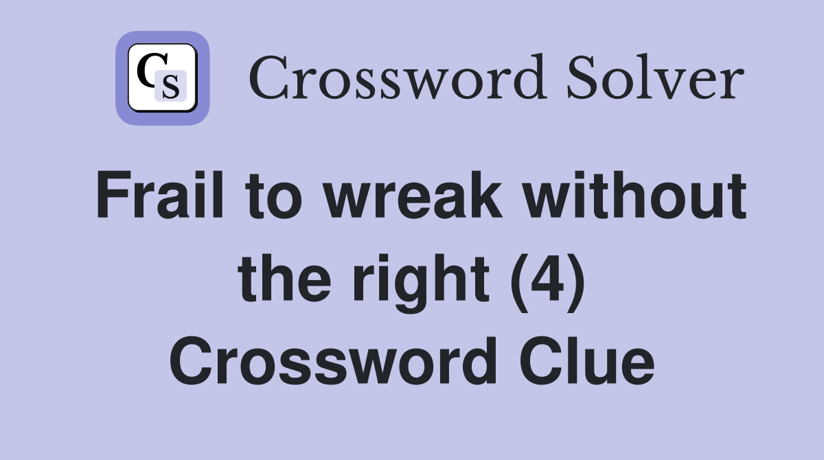 Frail to wreak without the right (4) Crossword Clue